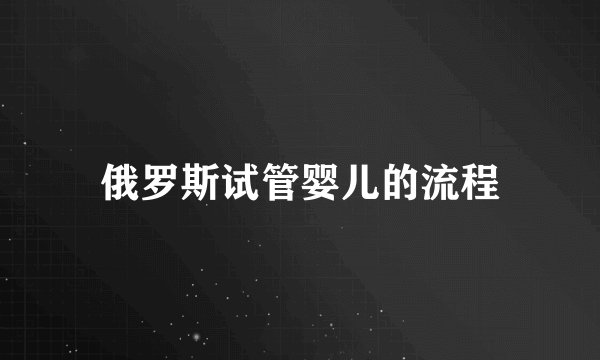 俄罗斯试管婴儿的流程