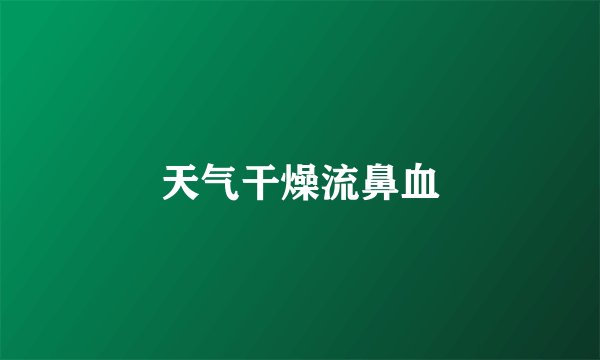天气干燥流鼻血
