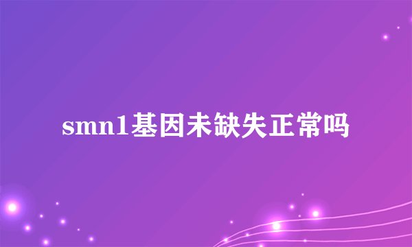 smn1基因未缺失正常吗