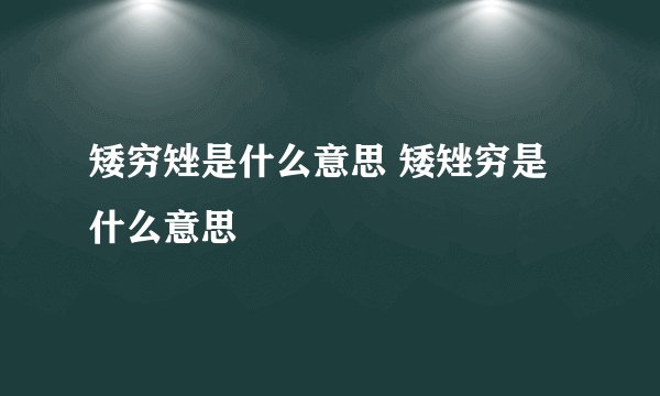 矮穷矬是什么意思 矮矬穷是什么意思