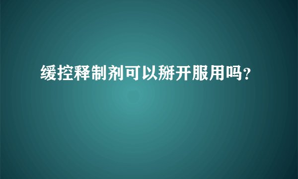 缓控释制剂可以掰开服用吗？