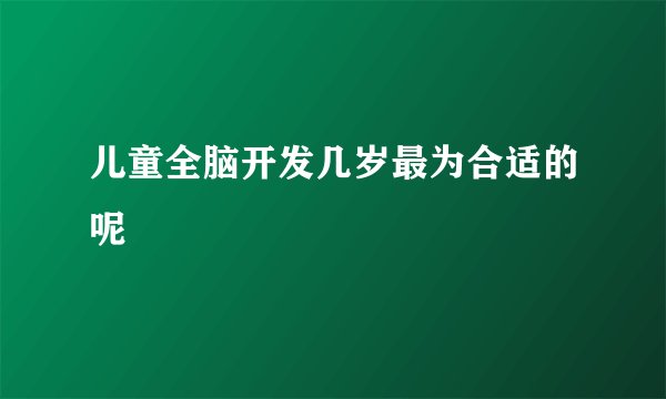 儿童全脑开发几岁最为合适的呢