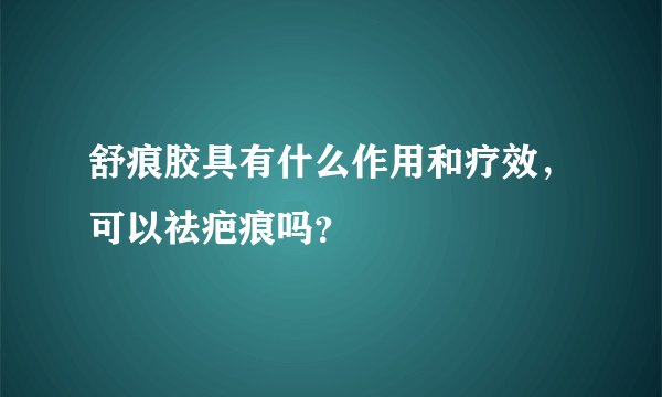 舒痕胶具有什么作用和疗效，可以祛疤痕吗？