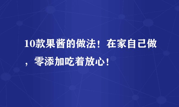 10款果酱的做法！在家自己做，零添加吃着放心！