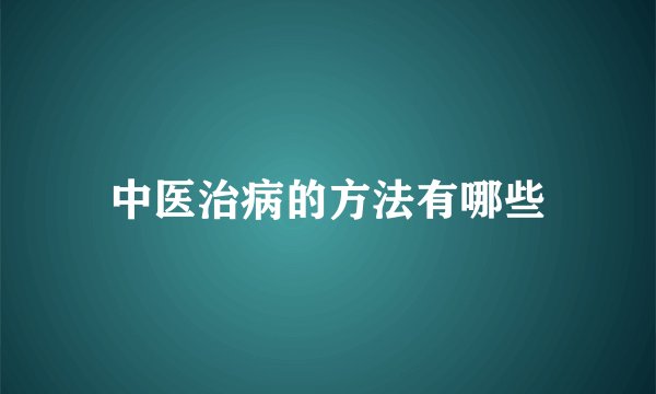中医治病的方法有哪些