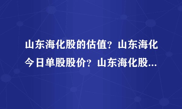 山东海化股的估值？山东海化今日单股股价？山东海化股吧讨论？