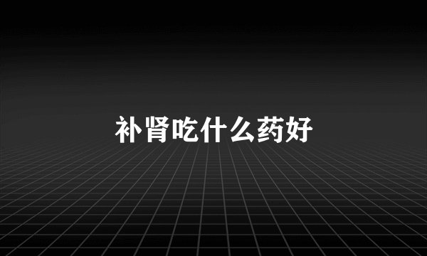 补肾吃什么药好