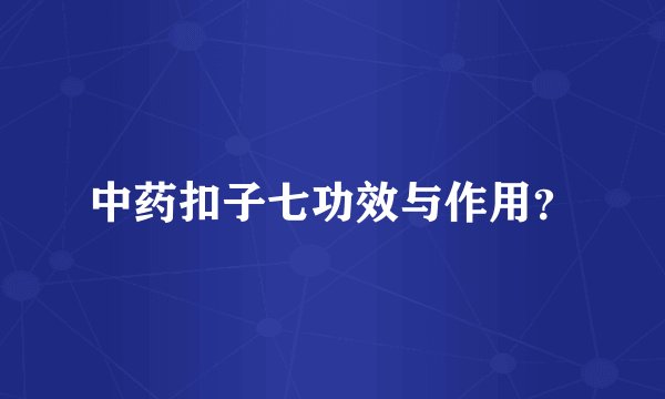 中药扣子七功效与作用？