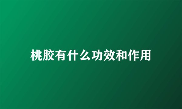 桃胶有什么功效和作用