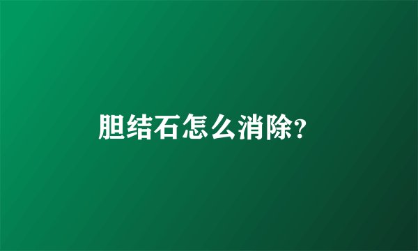 胆结石怎么消除？