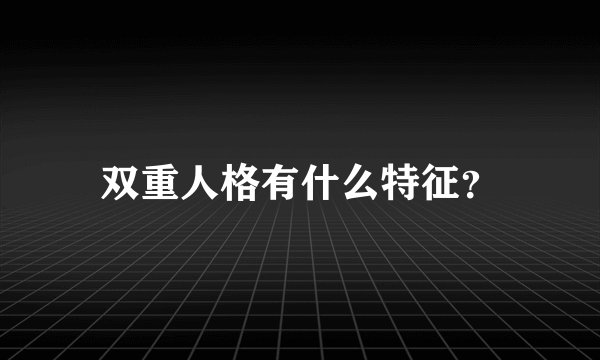 双重人格有什么特征？