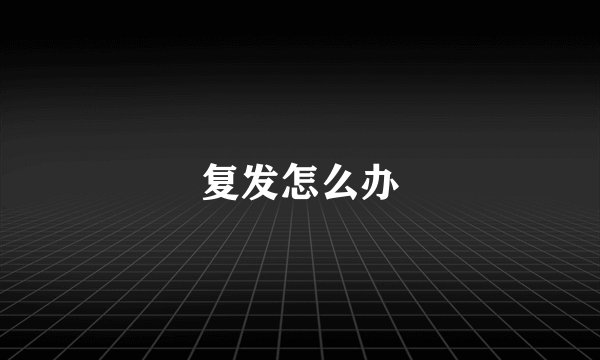 复发怎么办
