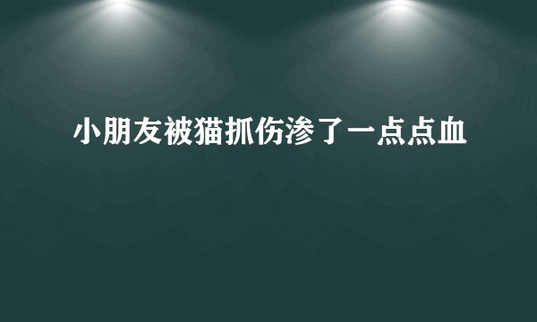 小朋友被猫抓伤渗了一点点血