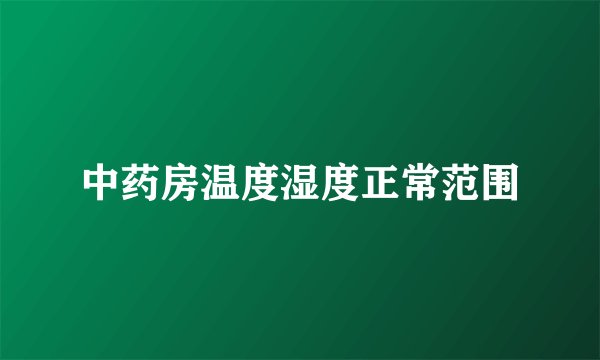 中药房温度湿度正常范围