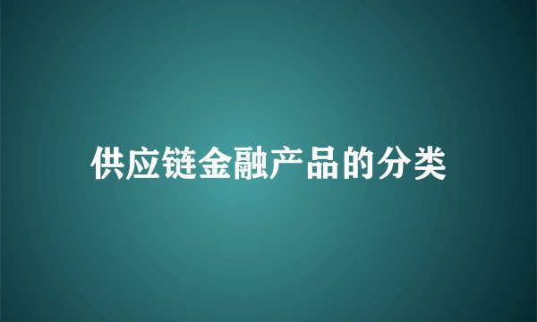 供应链金融产品的分类