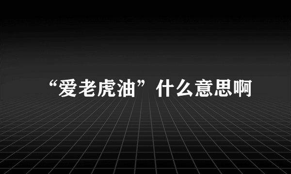 “爱老虎油”什么意思啊