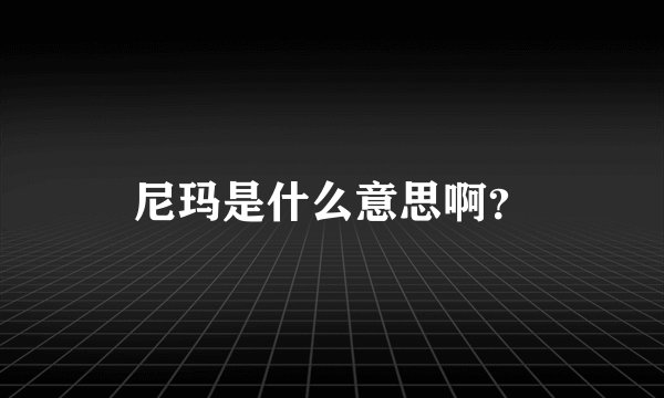 尼玛是什么意思啊？