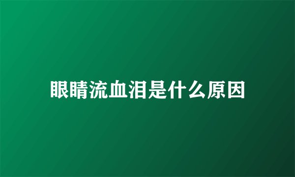 眼睛流血泪是什么原因