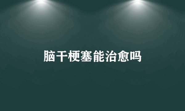 脑干梗塞能治愈吗