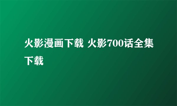 火影漫画下载 火影700话全集下载