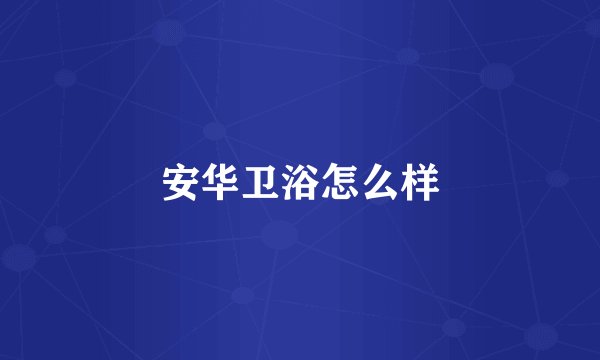 安华卫浴怎么样