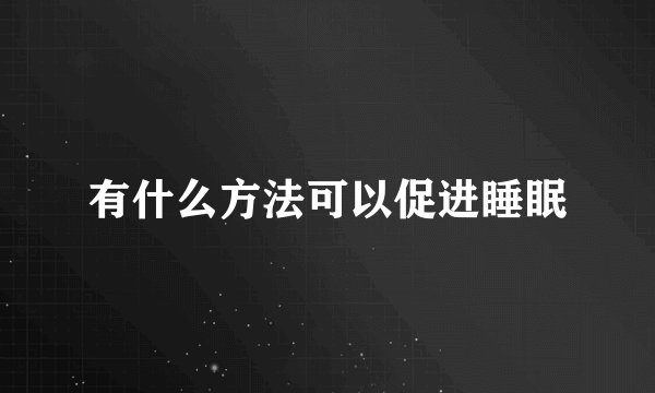有什么方法可以促进睡眠