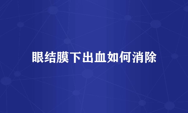 眼结膜下出血如何消除