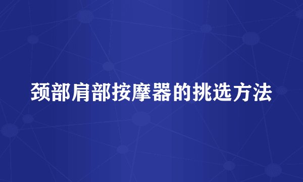 颈部肩部按摩器的挑选方法