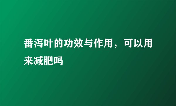 番泻叶的功效与作用，可以用来减肥吗