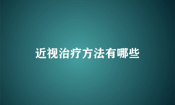 近视治疗方法有哪些