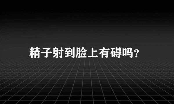 精子射到脸上有碍吗？