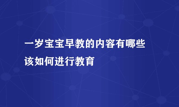 一岁宝宝早教的内容有哪些 该如何进行教育