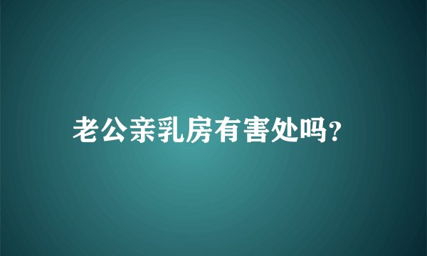 老公亲乳房有害处吗？