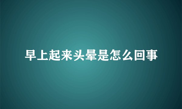 早上起来头晕是怎么回事