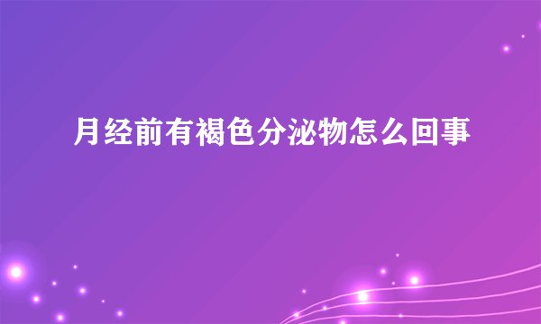 月经前有褐色分泌物怎么回事