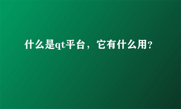 什么是qt平台，它有什么用？
