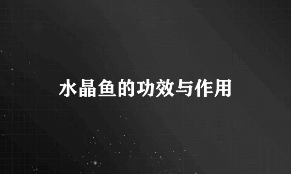 水晶鱼的功效与作用