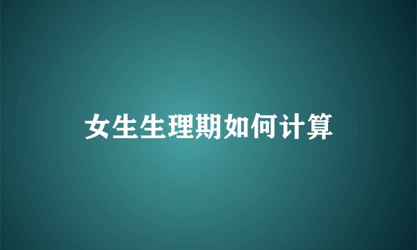 女生生理期如何计算