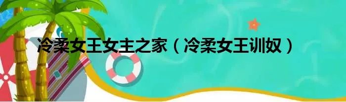 冷柔女王女主之家（冷柔女王训奴）