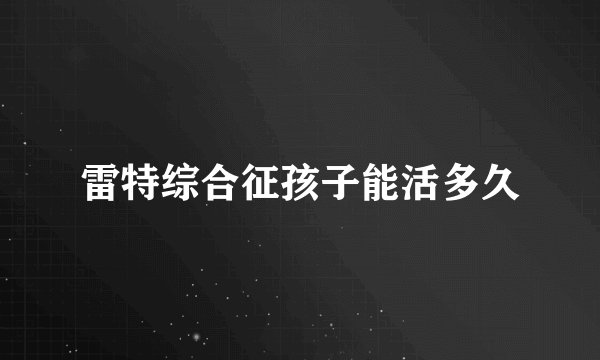 雷特综合征孩子能活多久