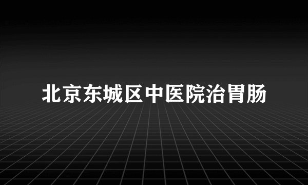 北京东城区中医院治胃肠