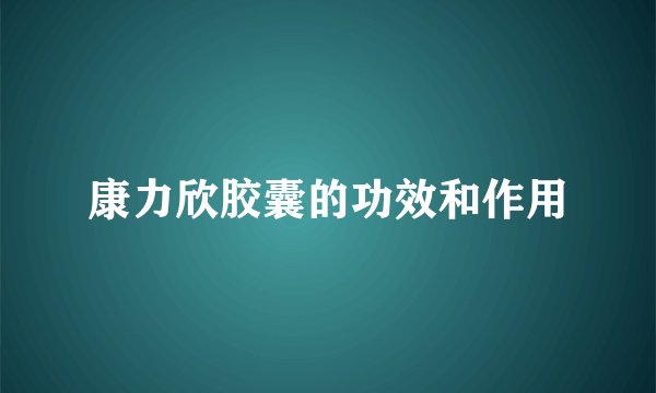 康力欣胶囊的功效和作用