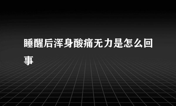 睡醒后浑身酸痛无力是怎么回事