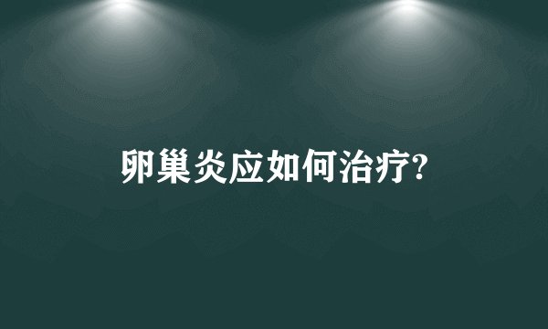 卵巢炎应如何治疗?
