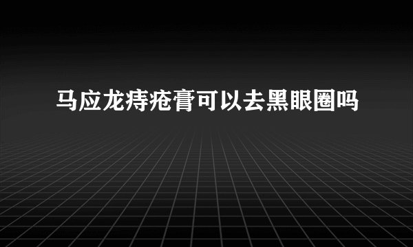 马应龙痔疮膏可以去黑眼圈吗