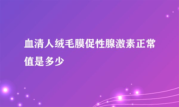血清人绒毛膜促性腺激素正常值是多少