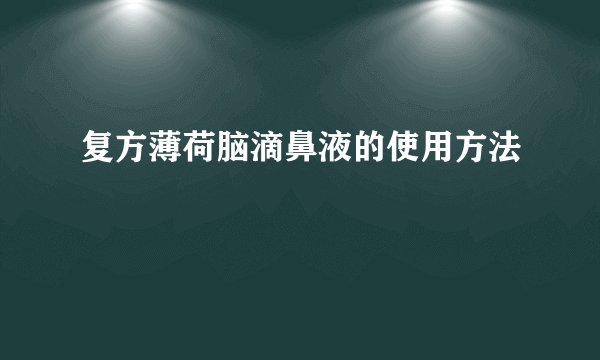 复方薄荷脑滴鼻液的使用方法