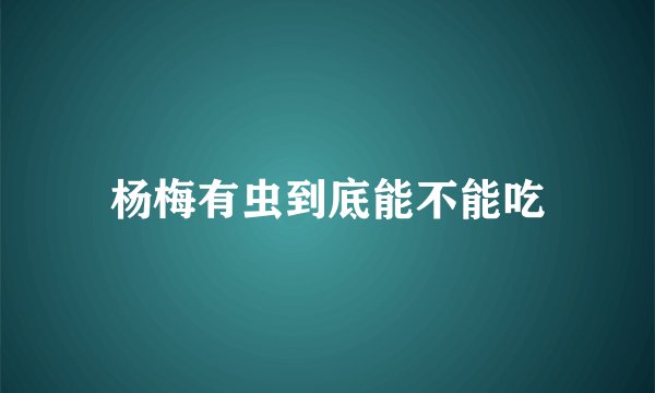 杨梅有虫到底能不能吃