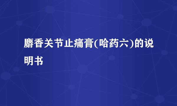 麝香关节止痛膏(哈药六)的说明书