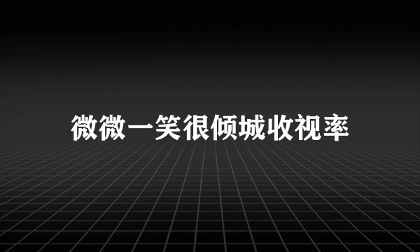 微微一笑很倾城收视率